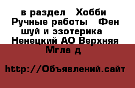  в раздел : Хобби. Ручные работы » Фен-шуй и эзотерика . Ненецкий АО,Верхняя Мгла д.